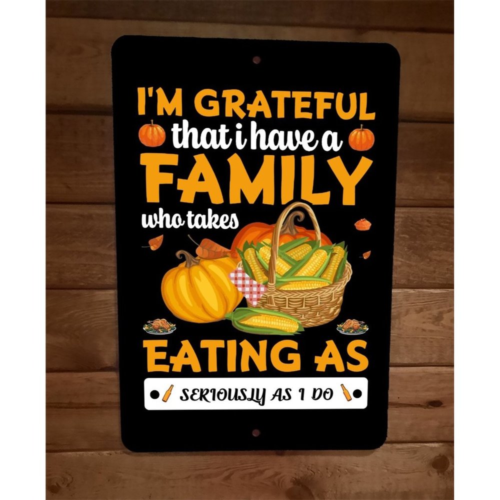 Grateful I have a Family Serious Eating Thanksgiving 8x12 Metal Wall Sign Poster